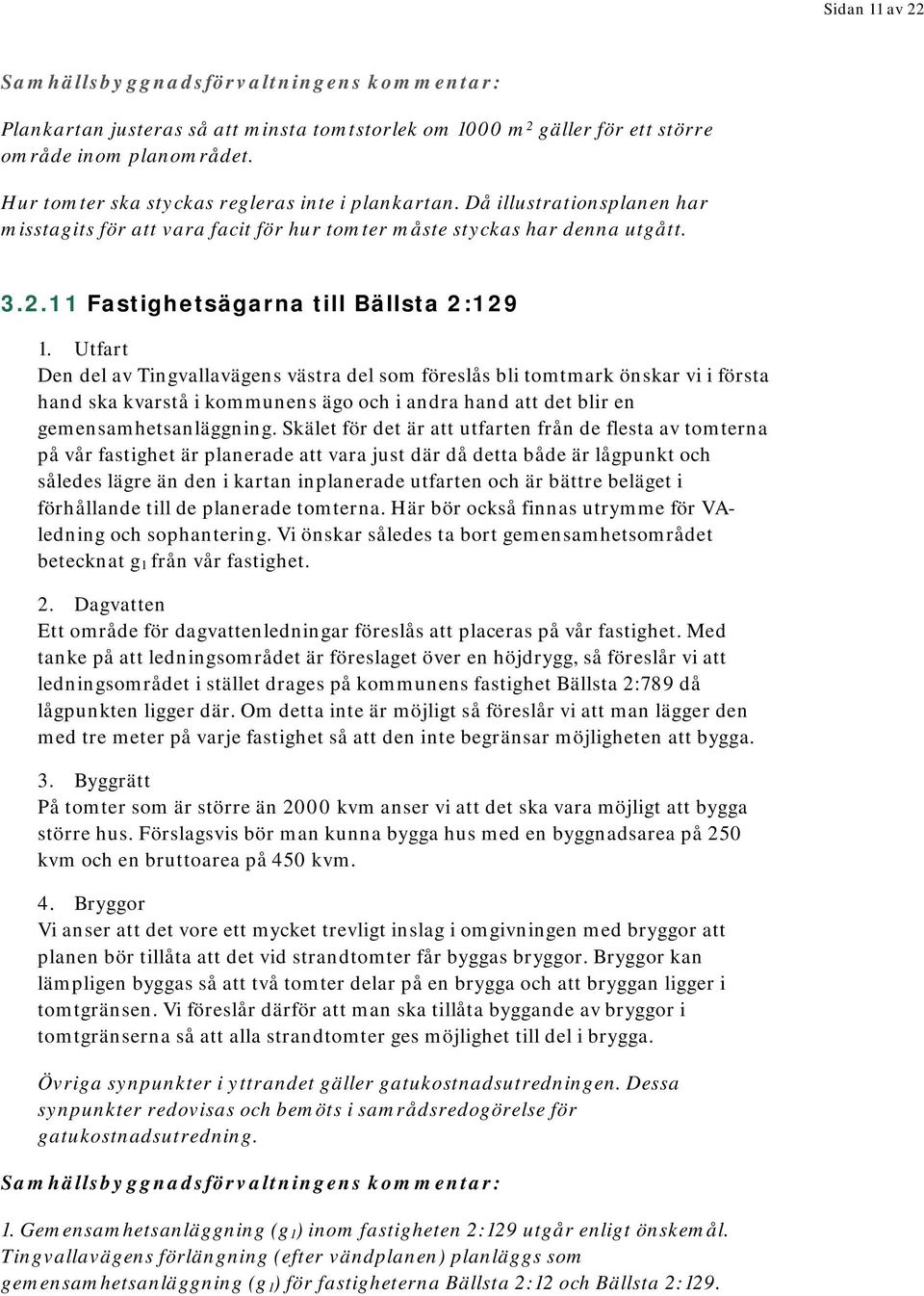 Utfart Den del av Tingvallavägens västra del som föreslås bli tomtmark önskar vi i första hand ska kvarstå i kommunens ägo och i andra hand att det blir en gemensamhetsanläggning.