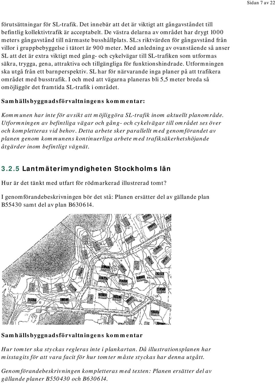 Med anledning av ovanstående så anser SL att det är extra viktigt med gång- och cykelvägar till SL-trafiken som utformas säkra, trygga, gena, attraktiva och tillgängliga för funktionshindrade.