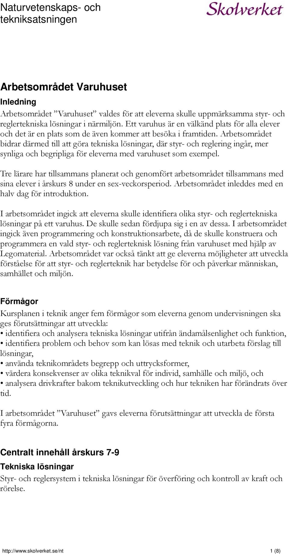 Arbetsområdet bidrar därmed till att göra tekniska lösningar, där styr- och reglering ingår, mer synliga och begripliga för eleverna med varuhuset som exempel.