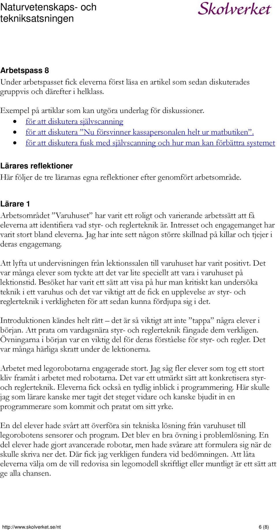 för att diskutera fusk med självscanning och hur man kan förbättra systemet Lärares reflektioner Här följer de tre lärarnas egna reflektioner efter genomfört arbetsområde.