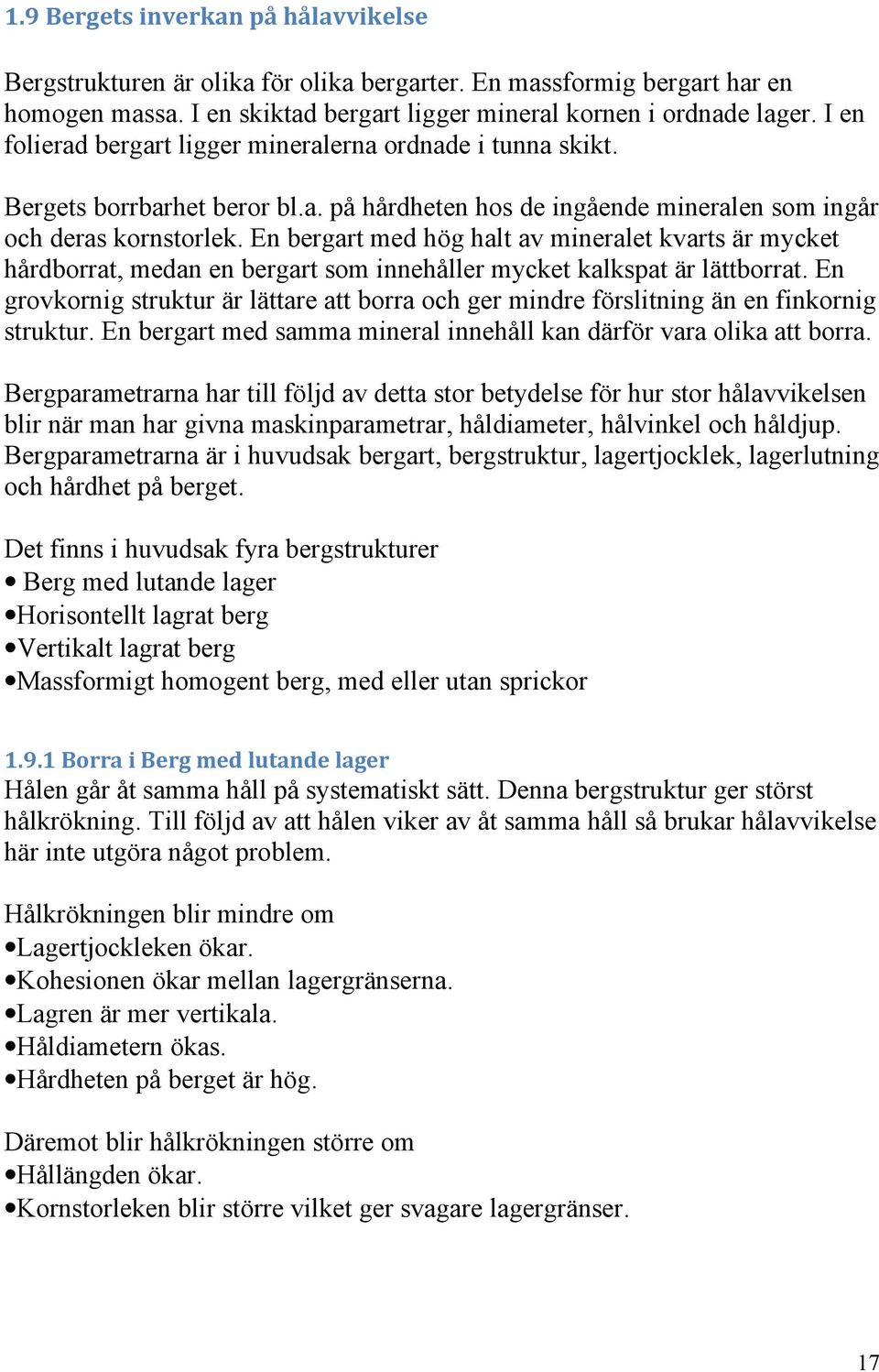 En bergart med hög halt av mineralet kvarts är mycket hårdborrat, medan en bergart som innehåller mycket kalkspat är lättborrat.