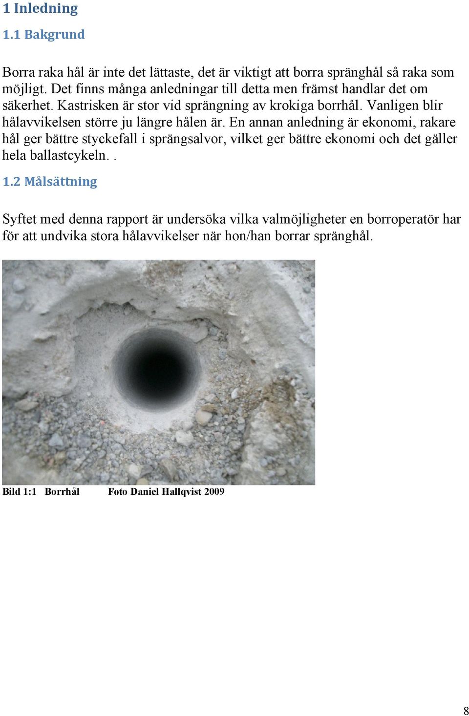 Vanligen blir hålavvikelsen större ju längre hålen är.