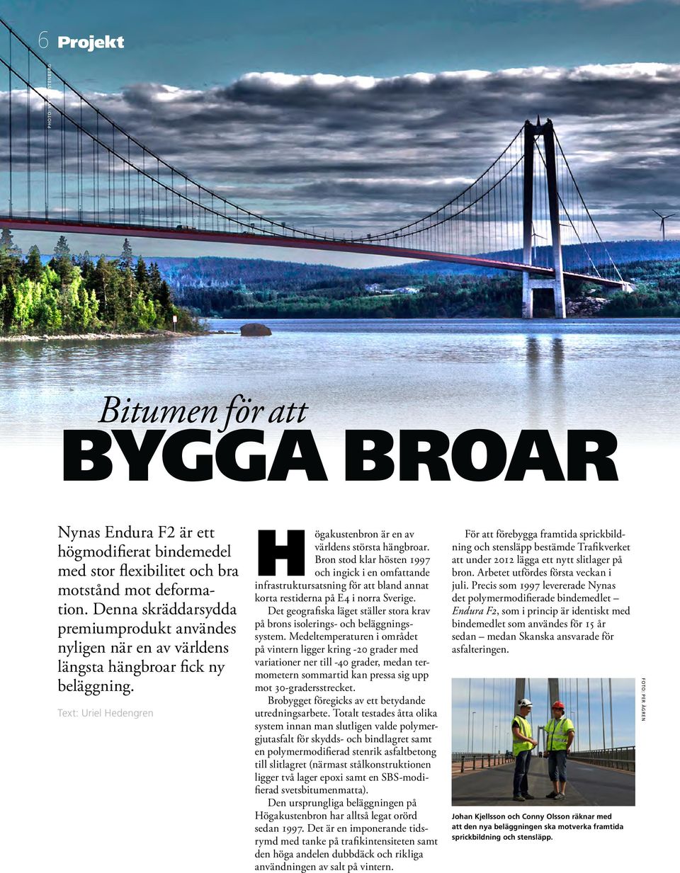 Bron stod klar hösten 1997 och ingick i en omfattande infrastruktursatsning för att bland annat korta restiderna på E4 i norra Sverige.