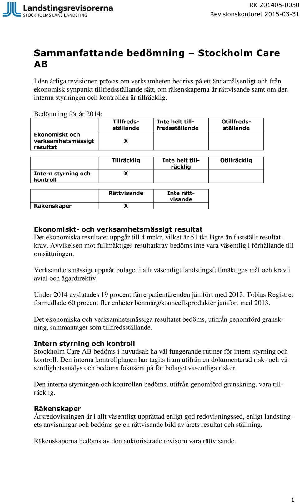 Bedömning för år 2014: Ekonomiskt och verksamhetsmässigt resultat Tillfredsställande X Inte helt tillfredsställande Otillfredsställande Intern styrning och kontroll Tillräcklig X Inte helt