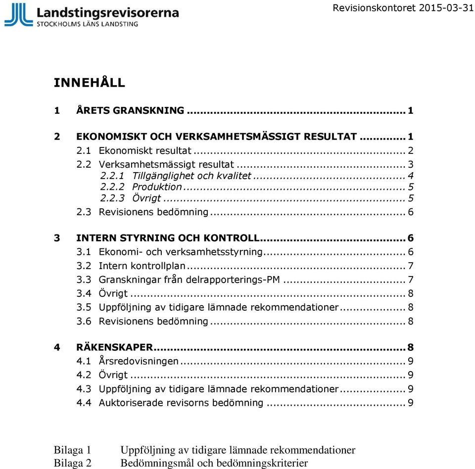 3 Granskningar från delrapporterings-pm... 7 3.4 Övrigt... 8 3.5 Uppföljning av tidigare lämnade rekommendationer... 8 3.6 Revisionens bedömning... 8 4 RÄKENSKAPER... 8 4.1 Årsredovisningen... 9 4.