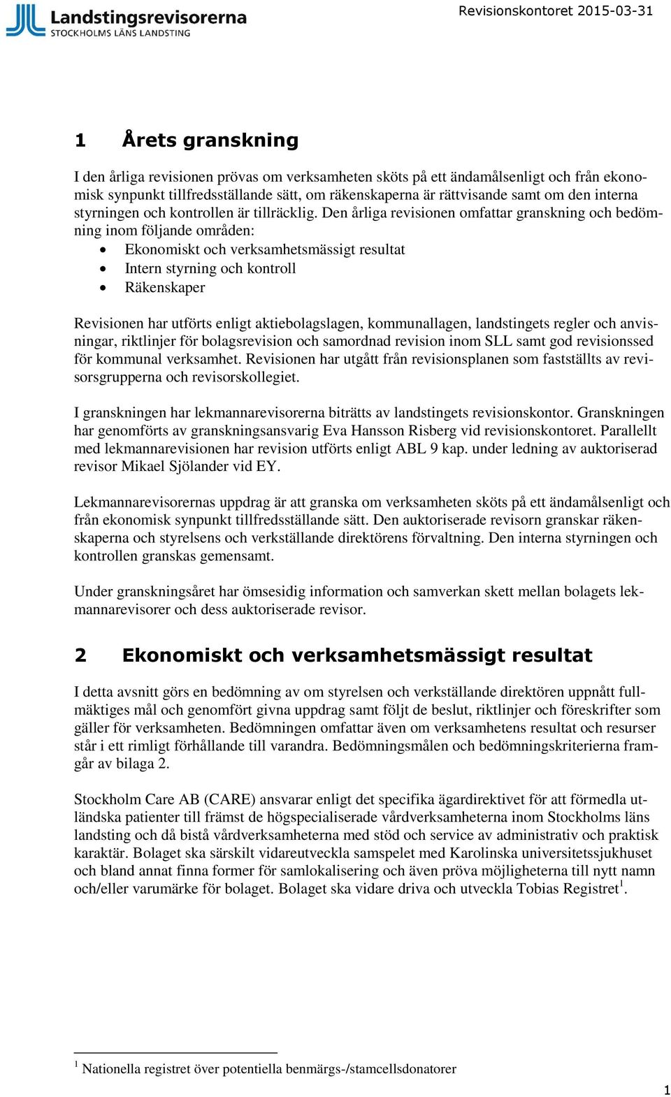 Den årliga revisionen omfattar granskning och bedömning inom följande områden: Ekonomiskt och verksamhetsmässigt resultat Intern styrning och kontroll Räkenskaper Revisionen har utförts enligt