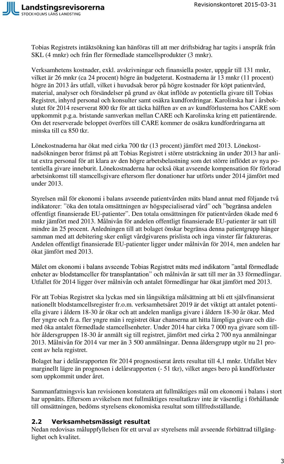 Kostnaderna är 13 mnkr (11 procent) högre än 2013 års utfall, vilket i huvudsak beror på högre kostnader för köpt patientvård, material, analyser och försändelser på grund av ökat inflöde av