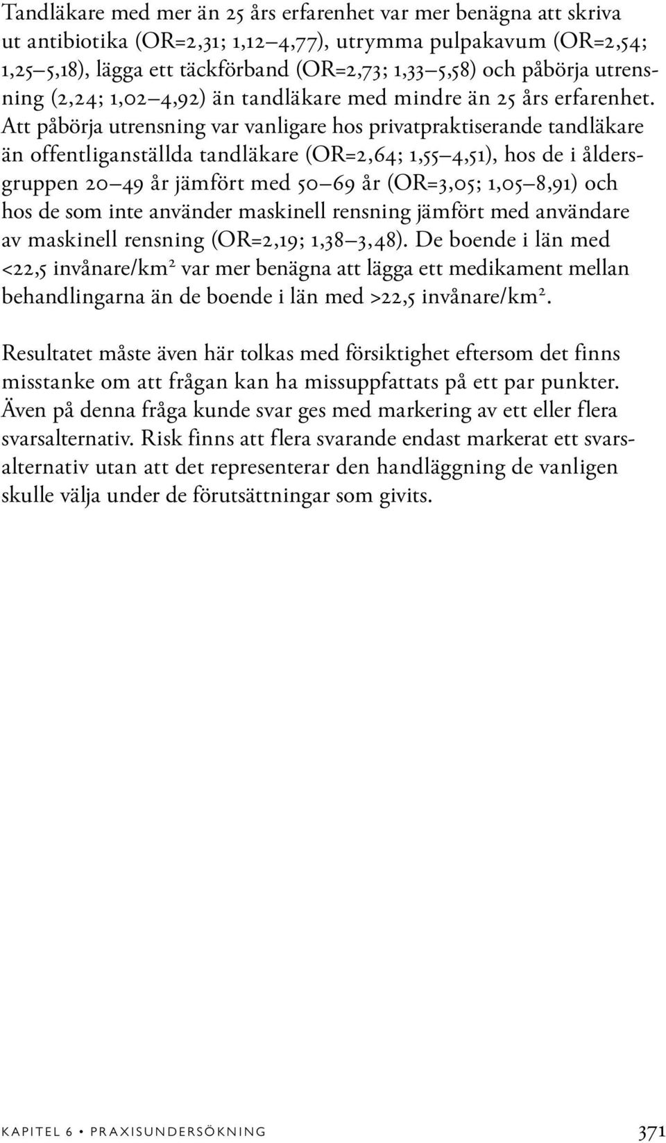 Att påbörja utrensning var vanligare hos privatpraktiserande tandläkare än offentliganställda tandläkare (OR=2,64; 1,55 4,51), hos de i åldersgruppen 20 49 år jämfört med 50 69 år (OR=3,05; 1,05