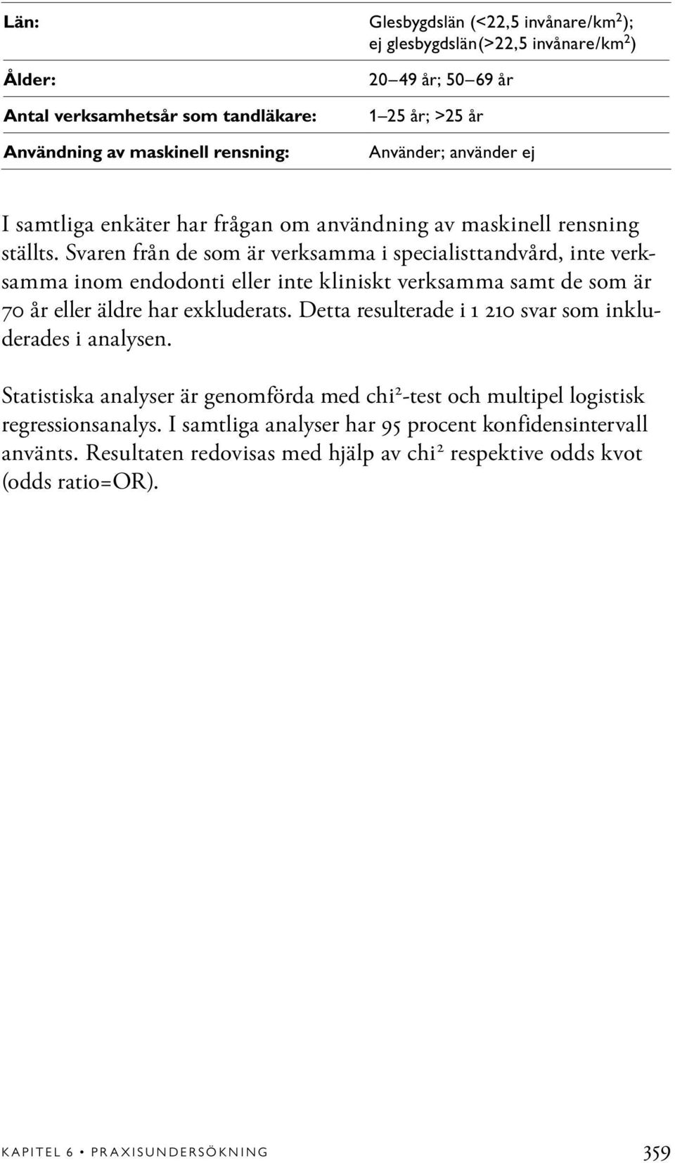 Svaren från de som är verksamma i specialisttandvård, inte verksamma inom endodonti eller inte kliniskt verksamma samt de som är 70 år eller äldre har exkluderats.