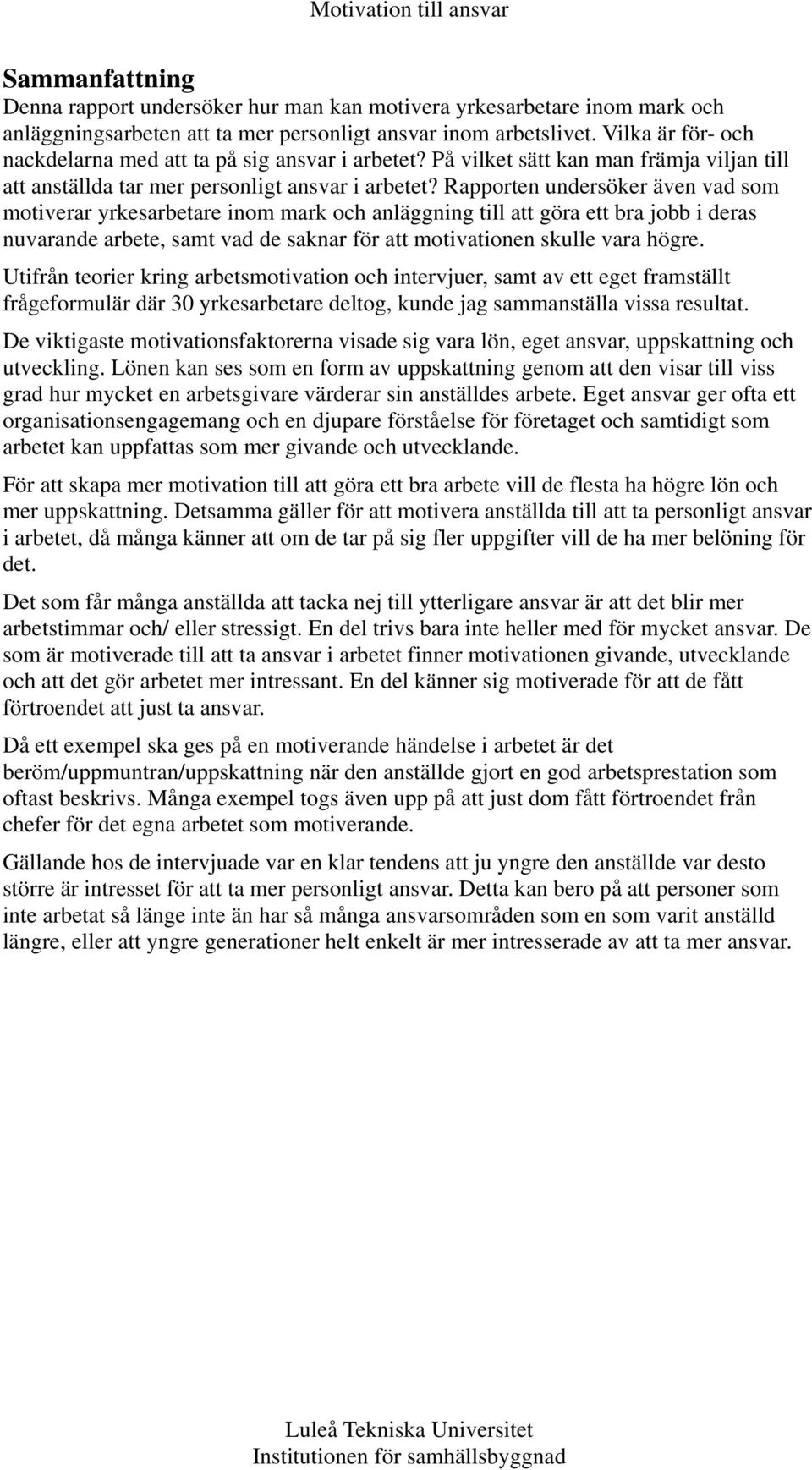 Rapporten undersöker även vad som motiverar yrkesarbetare inom mark och anläggning till att göra ett bra jobb i deras nuvarande arbete, samt vad de saknar för att motivationen skulle vara högre.