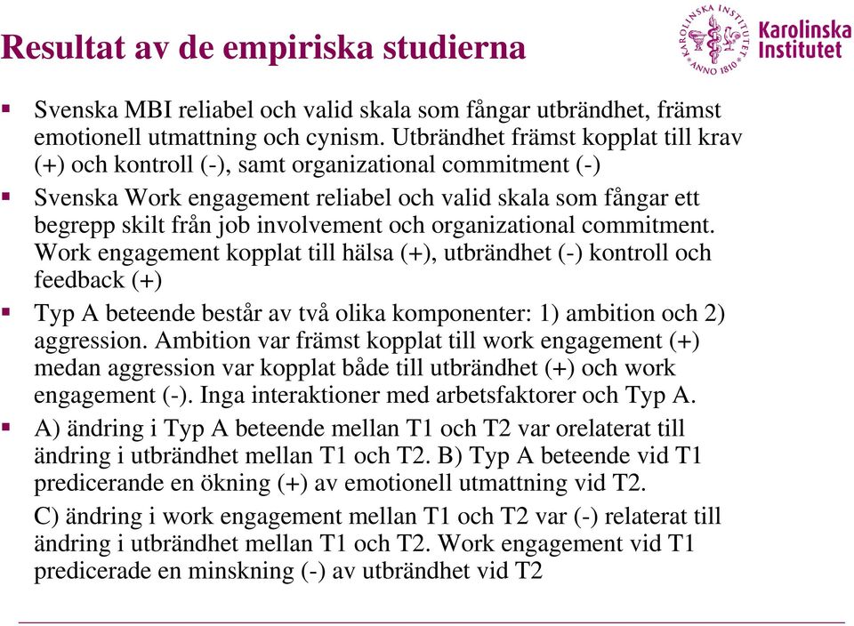 organizational commitment. Work engagement kopplat till hälsa (+), utbrändhet (-) kontroll och feedback (+) Typ A beteende består av två olika komponenter: 1) ambition och 2) aggression.