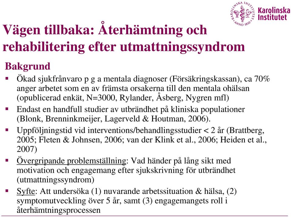 Uppföljningstid vid interventions/behandlingsstudier < 2 år (Brattberg, 2005; Fleten & Johnsen, 2006; van der Klink et al., 2006; Heiden et al.