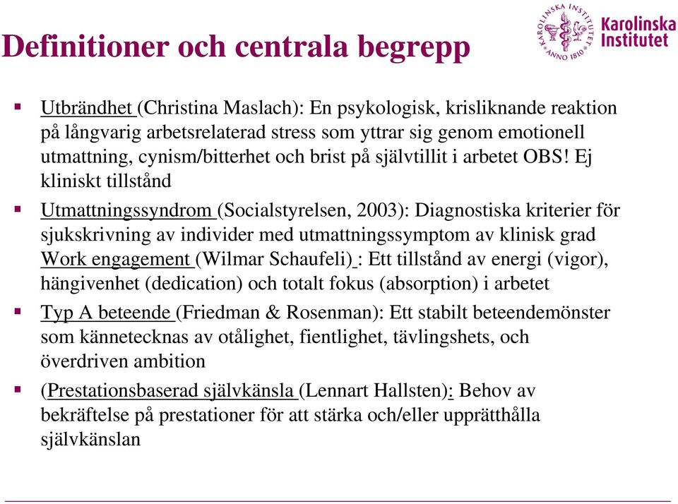 Ej kliniskt tillstånd Utmattningssyndrom (Socialstyrelsen, 2003): Diagnostiska kriterier för sjukskrivning av individer med utmattningssymptom av klinisk grad Work engagement (Wilmar Schaufeli) : Ett