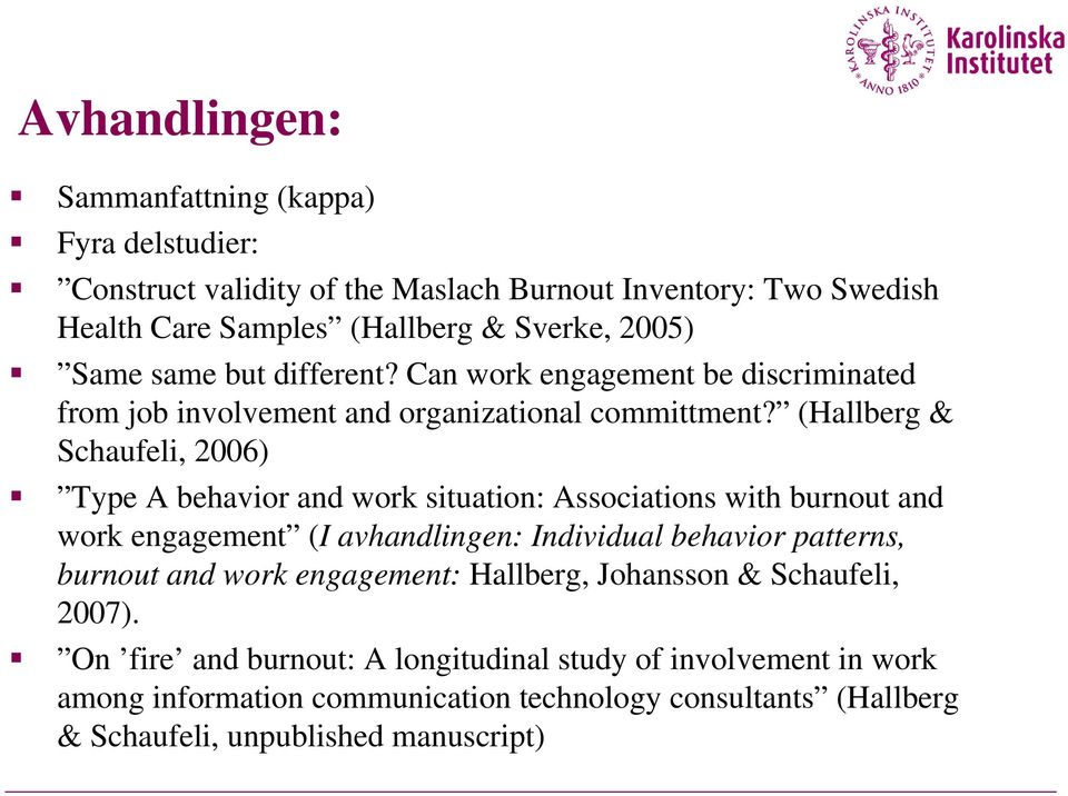 (Hallberg & Schaufeli, 2006) Type A behavior and work situation: Associations with burnout and work engagement (I avhandlingen: Individual behavior patterns, burnout