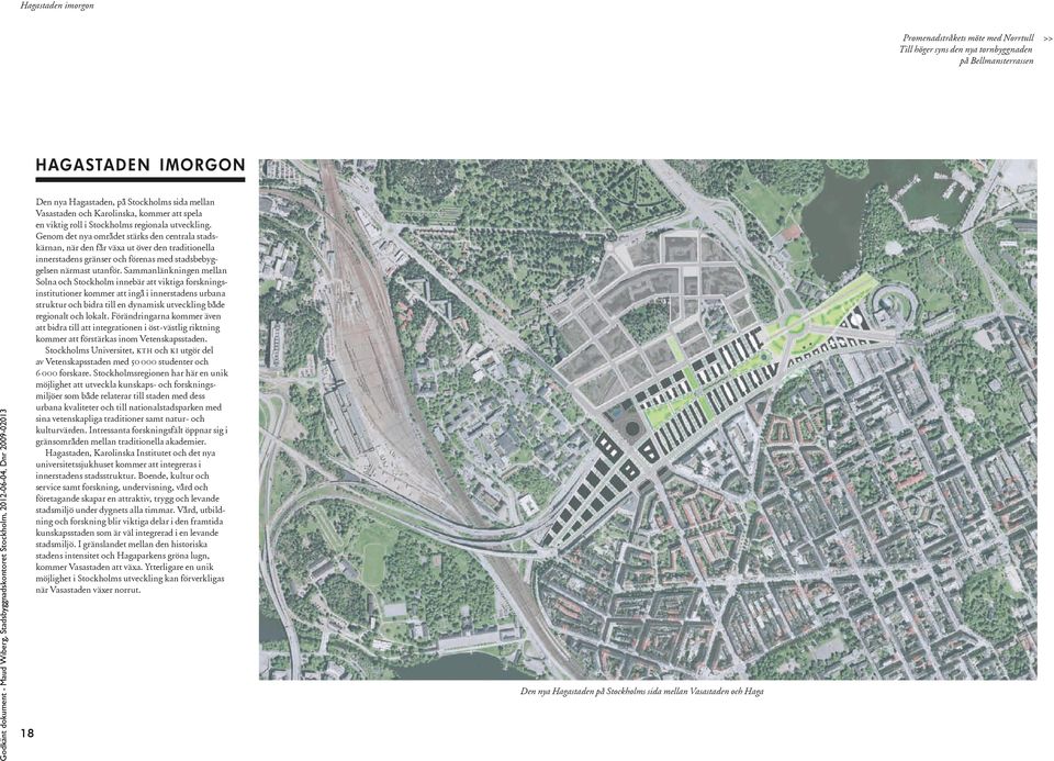 Genom det nya området stärks den centrala stadskärnan, när den får växa ut över den traditionella innerstadens gränser och förenas med stadsbebyggelsen närmast utanför.