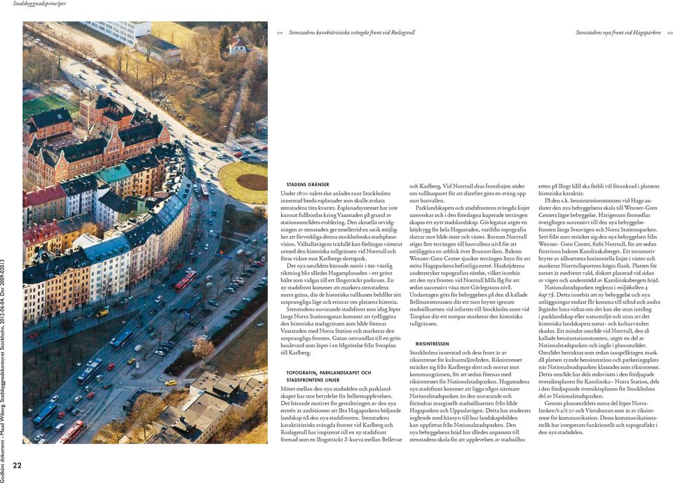 Den aktuella utvidgningen av stenstaden ger emellertid en unik möjlighet att förverkliga denna stockholmska stadsplanevision.