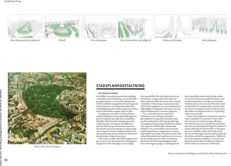 Utifrån stadsdelens topografiska förutsättningar och historia planeras en ny omfattande stadsstruktur. All bebyggelse gestaltas utifrån en gemensam urban kod som säkerställer samspelet i hela området.