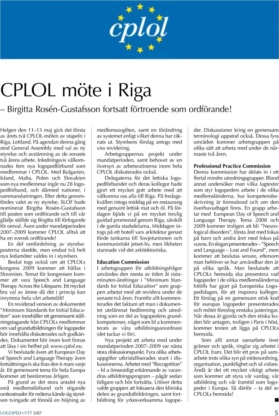 Med Bulgarien, Island, Malta, Polen och Slovakien som nya medlemmar ingår nu 28 logopedförbund, och därmed nationer, i sammanslutningen. Efter detta genomfördes valet av ny styrelse.