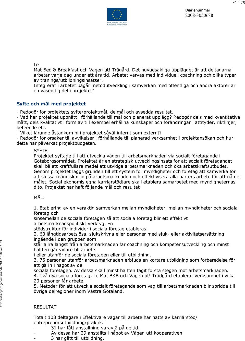 Integrerat i arbetet pågår metodutveckling i samverkan med offentliga och andra aktörer är en väsentlig del i projektet" Syfte och mål med projektet - Redogör för projektets syfte/projektmål, delmål