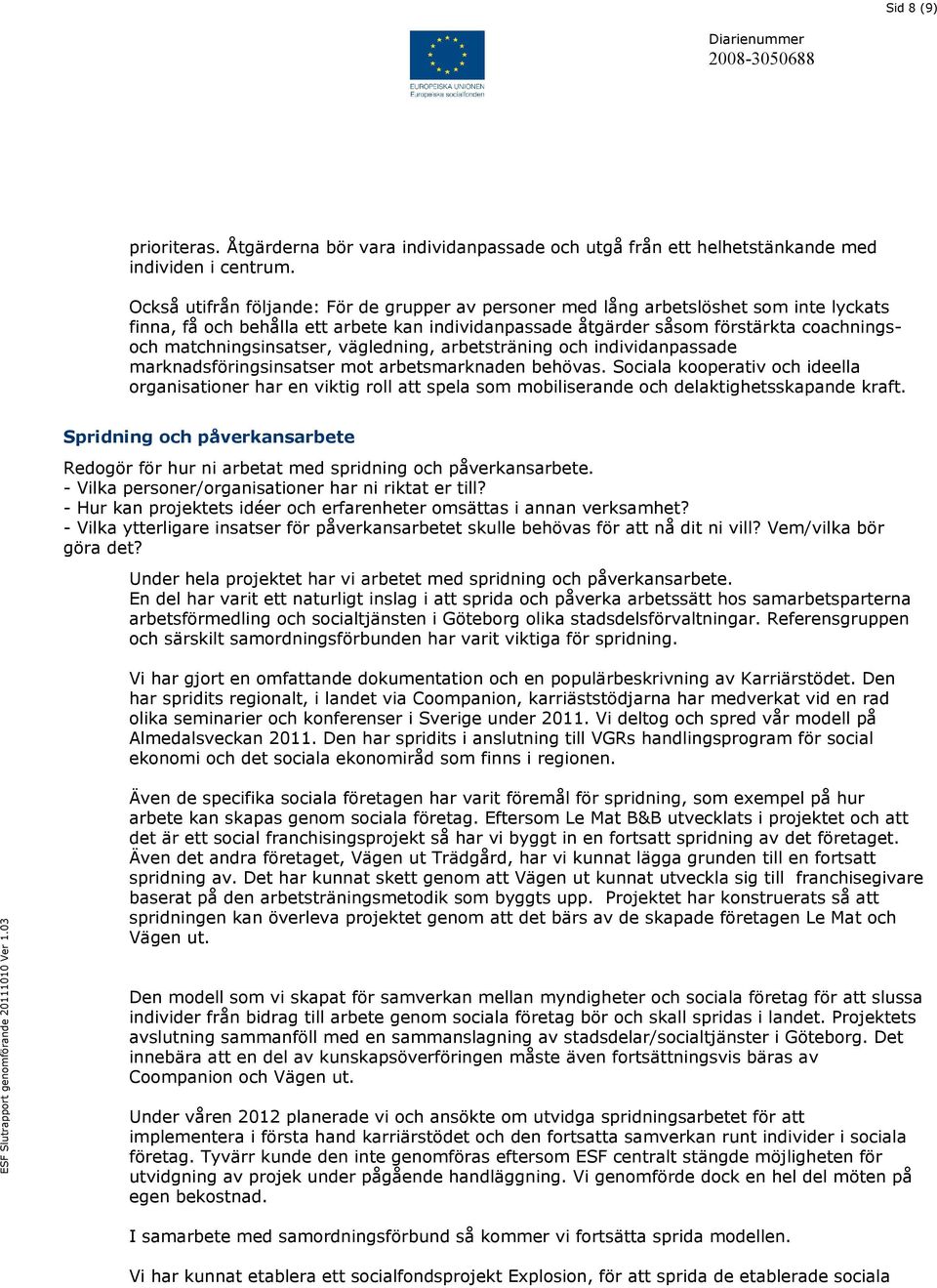 matchningsinsatser, vägledning, arbetsträning och individanpassade marknadsföringsinsatser mot arbetsmarknaden behövas.