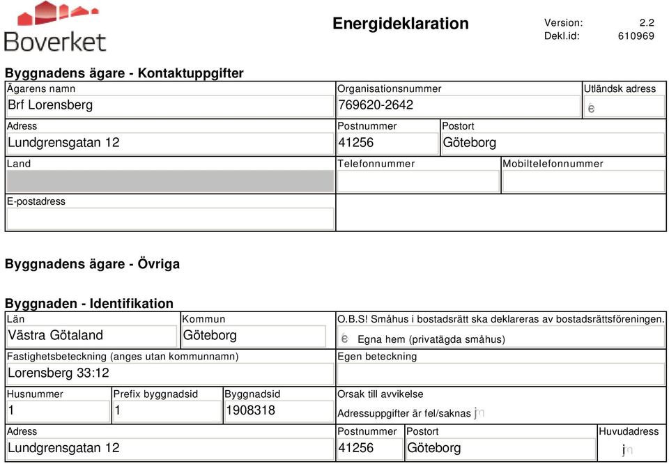 Telefonnummer Mobiltelefonnummer Utländsk adress E-postadress Byggnadens ägare - Övriga Byggnaden - Identifikation Län Västra Götaland Kommun Göteborg Fastighetsbeteckning