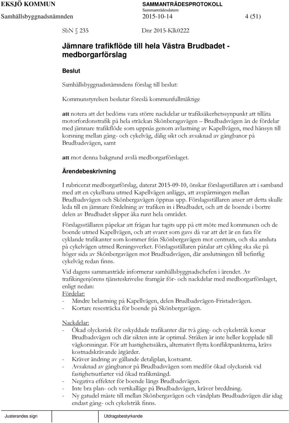 fördelar med jämnare trafikflöde som uppnås genom avlastning av Kapellvägen, med hänsyn till korsning mellan gång- och cykelväg, dålig sikt och avsaknad av gångbanor på Brudbadsvägen, samt att mot