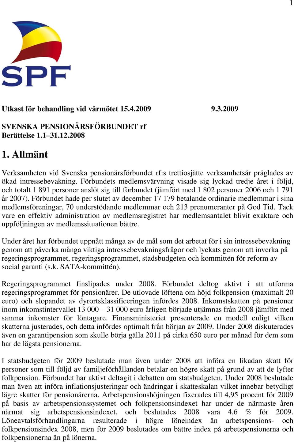 Förbundets medlemsvärvning visade sig lyckad tredje året i följd, och totalt 1 891 personer anslöt sig till förbundet (jämfört med 1 802 personer 2006 och 1 791 år 2007).