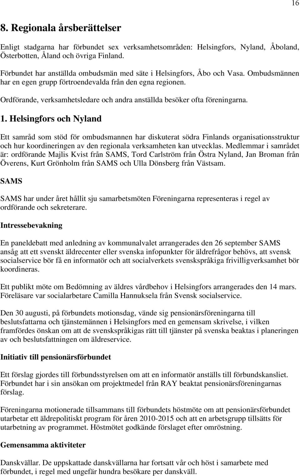 Ordförande, verksamhetsledare och andra anställda besöker ofta föreningarna. 1.