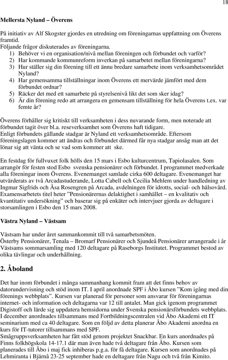 3) Hur ställer sig din förening till ett ännu bredare samarbete inom verksamhetsområdet Nyland? 4) Har gemensamma tillställningar inom Överens ett mervärde jämfört med dem förbundet ordnar?