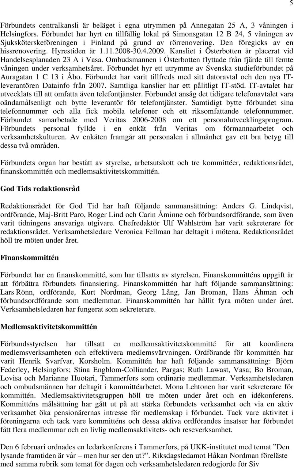 2008-30.4.2009. Kansliet i Österbotten är placerat vid Handelsesplanaden 23 A i Vasa. Ombudsmannen i Österbotten flyttade från fjärde till femte våningen under verksamhetsåret.