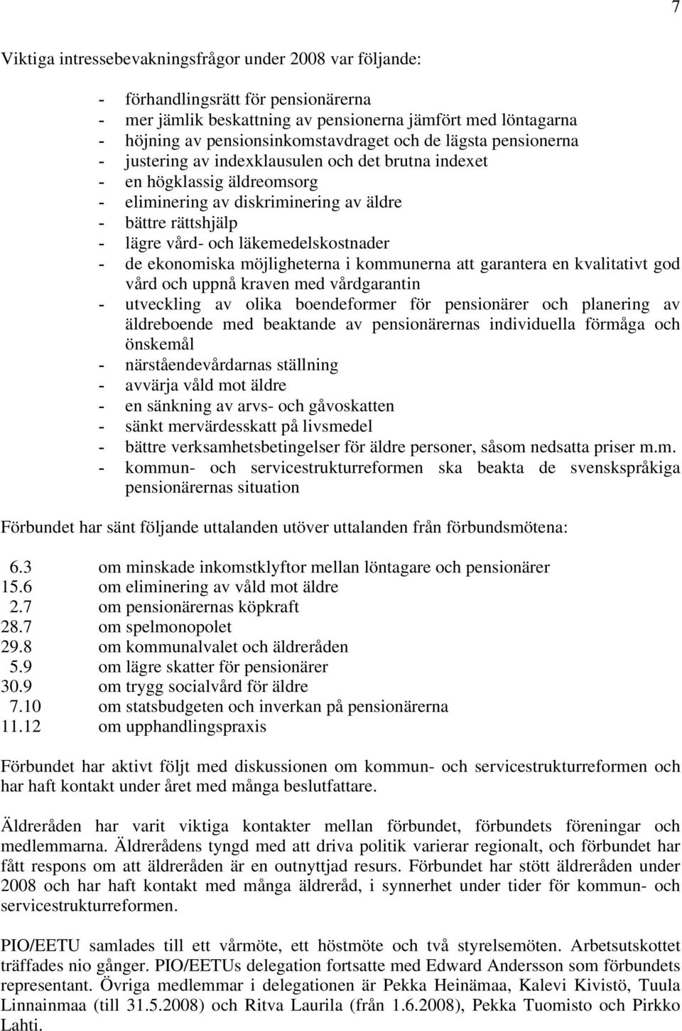 läkemedelskostnader - de ekonomiska möjligheterna i kommunerna att garantera en kvalitativt god vård och uppnå kraven med vårdgarantin - utveckling av olika boendeformer för pensionärer och planering