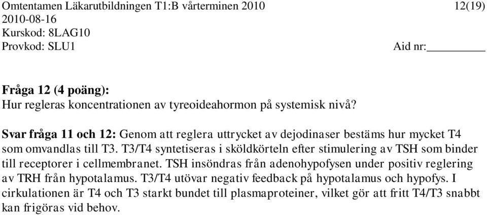 T3/T4 syntetiseras i sköldkörteln efter stimulering av TSH som binder till receptorer i cellmembranet.