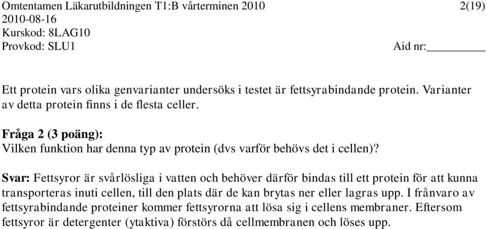 Svar: Fettsyror är svårlösliga i vatten och behöver därför bindas till ett protein för att kunna transporteras inuti cellen, till den plats där de kan brytas ner