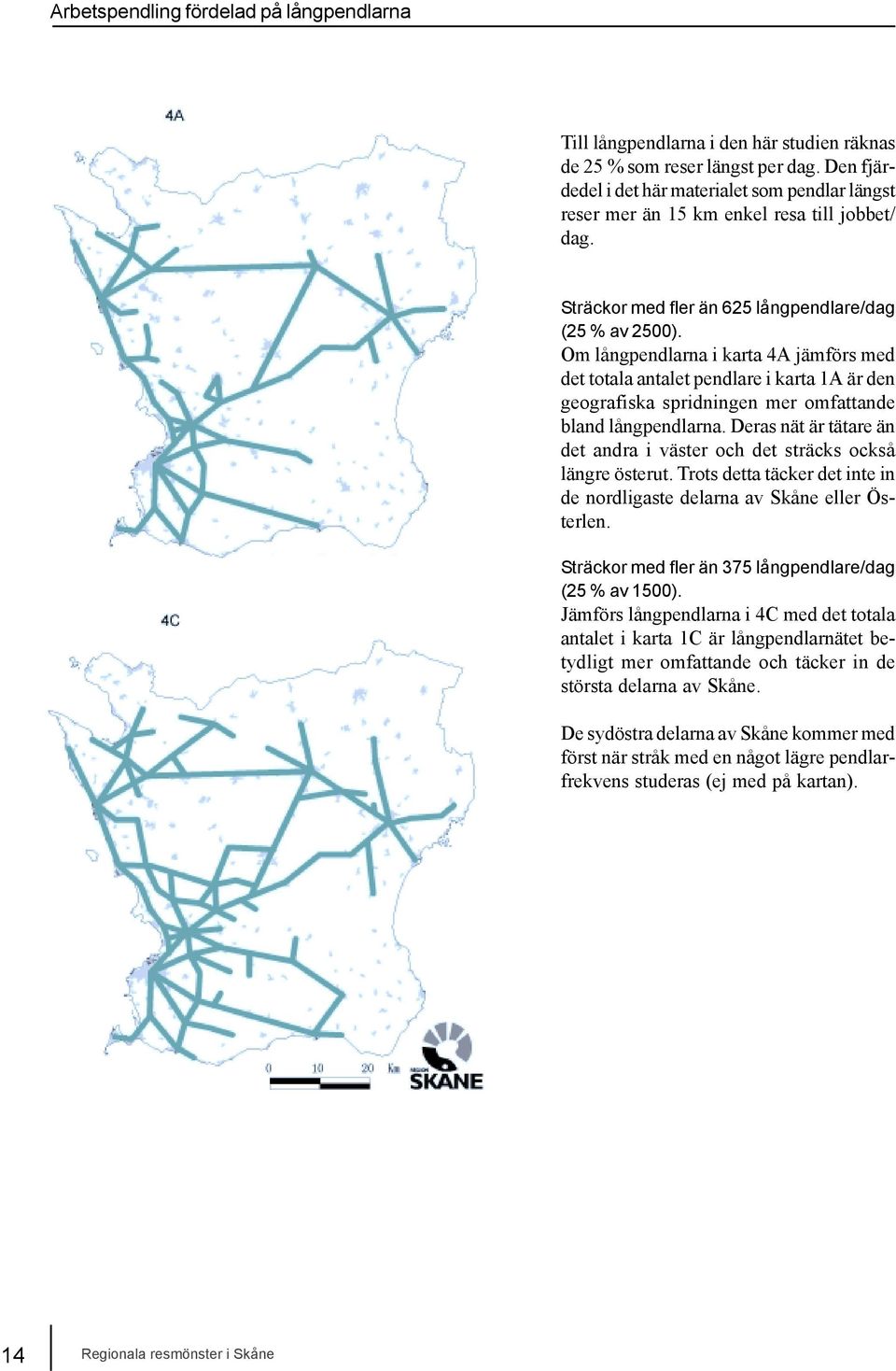 Om långpendlarna i karta 4A jämförs med det totala antalet pendlare i karta 1A är den geografiska spridningen mer omfattande bland långpendlarna.