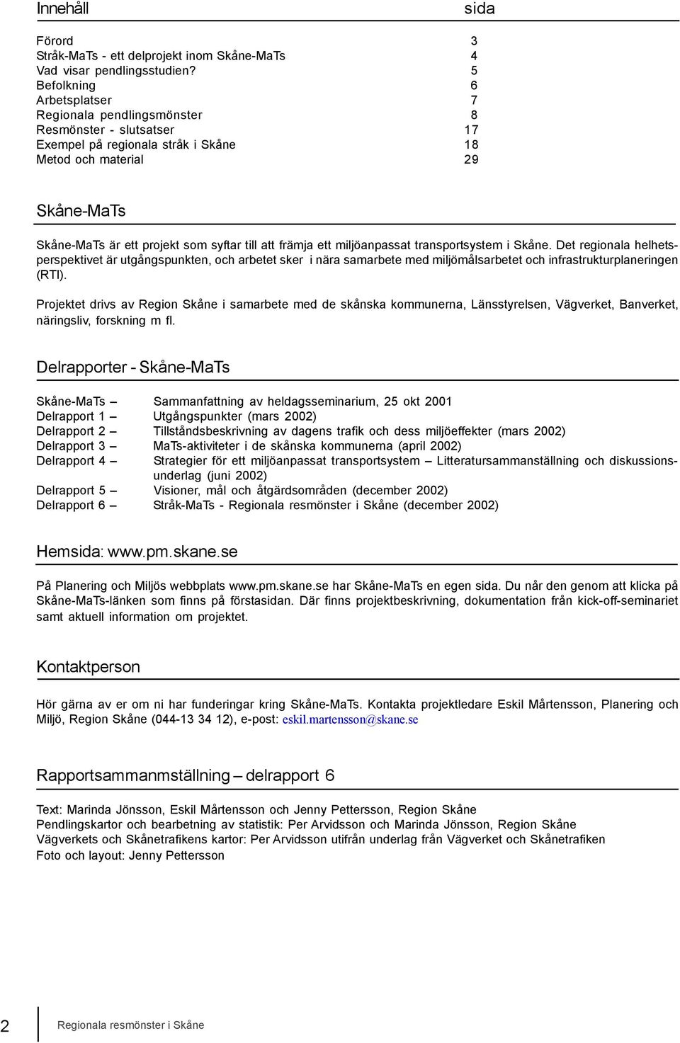 att främja ett miljöanpassat transportsystem i Skåne. Det regionala helhetsperspektivet är utgångspunkten, och arbetet sker i nära samarbete med miljömålsarbetet och infrastrukturplaneringen (RTI).