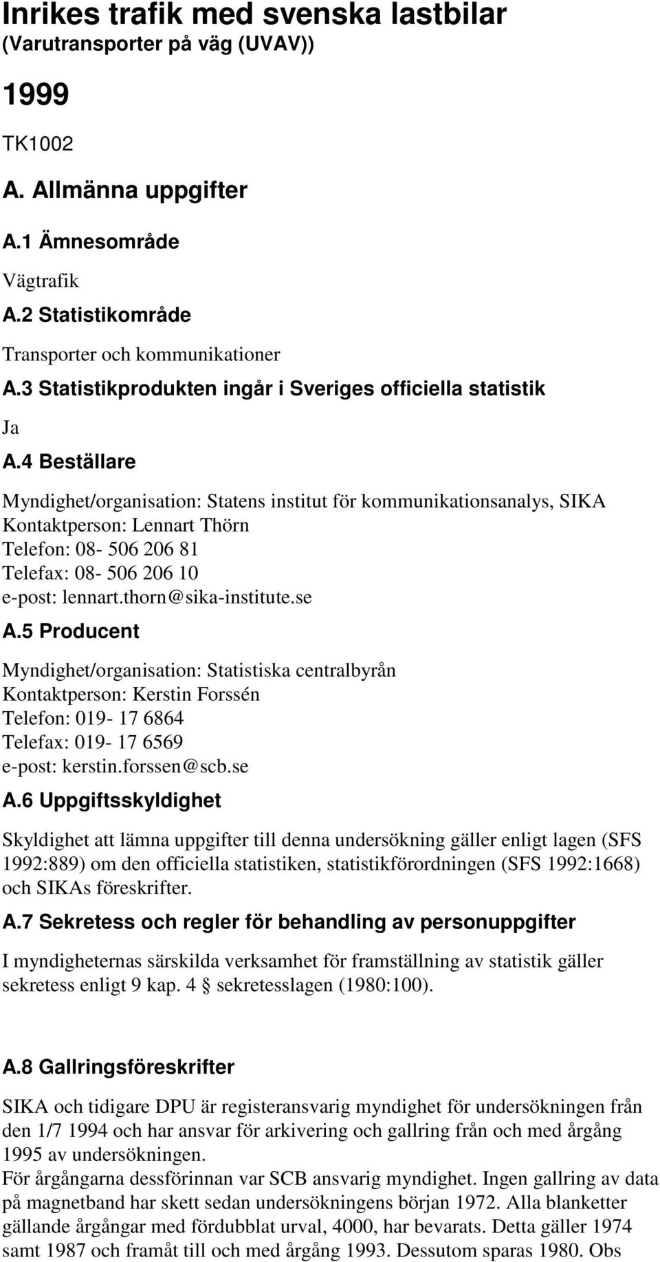 4 Beställare Myndighet/organisation: Statens institut för kommunikationsanalys, SIKA Kontaktperson: Lennart Thörn Telefon: 08-506 206 81 Telefax: 08-506 206 10 e-post: lennart.thorn@sika-institute.