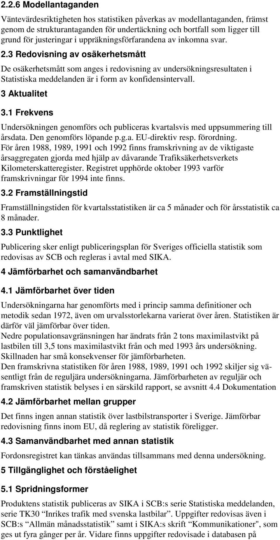 3 Redovisning av osäkerhetsmått De osäkerhetsmått som anges i redovisning av undersökningsresultaten i Statistiska meddelanden är i form av konfidensintervall. 3 Aktualitet 3.