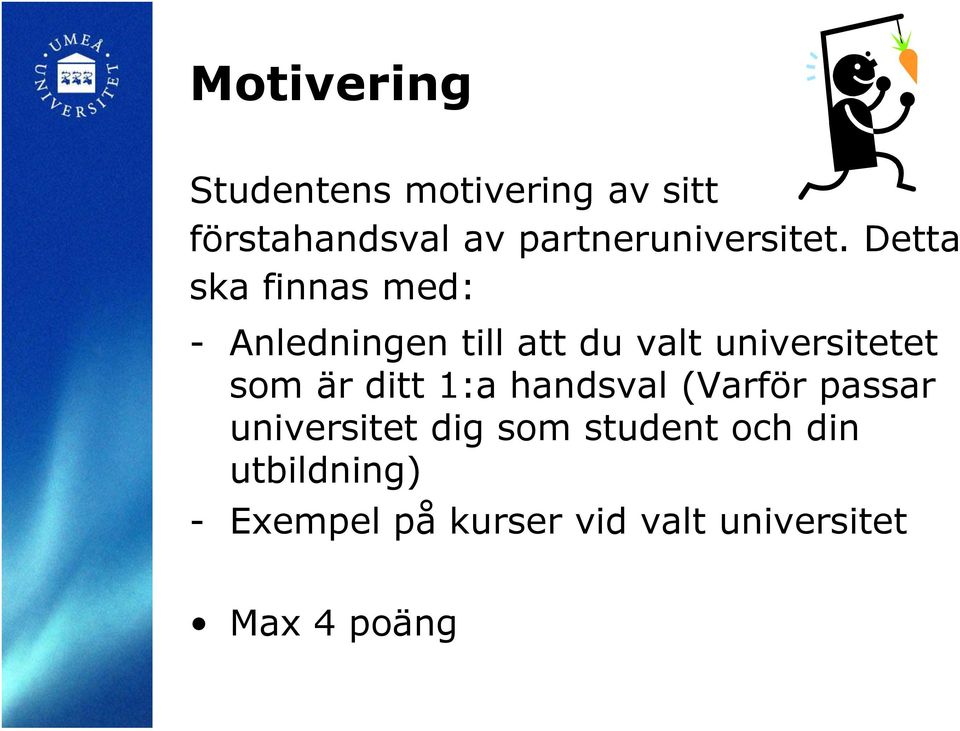 Detta ska finnas med: - Anledningen till att du valt universitetet som