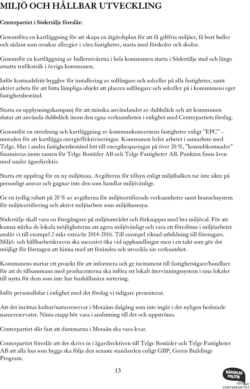 Inför kostnadsfritt bygglov för installering av solfångare och solceller på alla fastigheter, samt aktivt arbeta för att hitta lämpliga objekt att placera solfångare och solceller på i kommunens eget