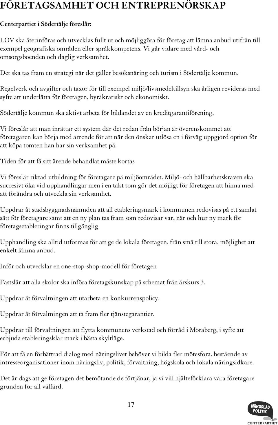 Regelverk och avgifter och taxor för till exempel miljö/livsmedeltillsyn ska årligen revideras med syfte att underlätta för företagen, byråkratiskt och ekonomiskt.