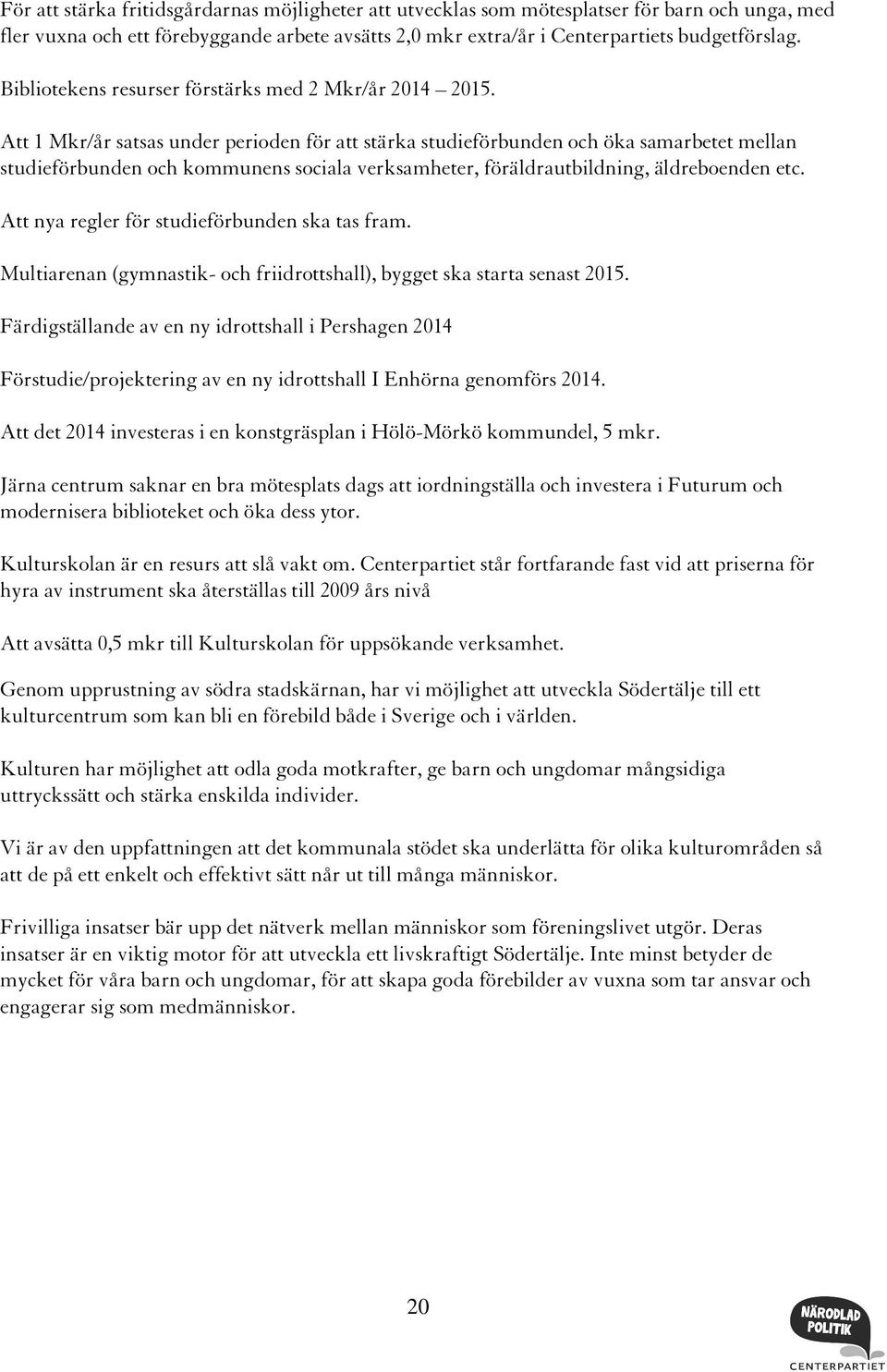 Att 1 Mkr/år satsas under perioden för att stärka studieförbunden och öka samarbetet mellan studieförbunden och kommunens sociala verksamheter, föräldrautbildning, äldreboenden etc.