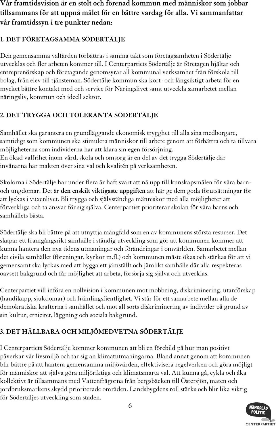 I Centerpartiets Södertälje är företagen hjältar och entreprenörskap och företagande genomsyrar all kommunal verksamhet från förskola till bolag, från elev till tjänsteman.