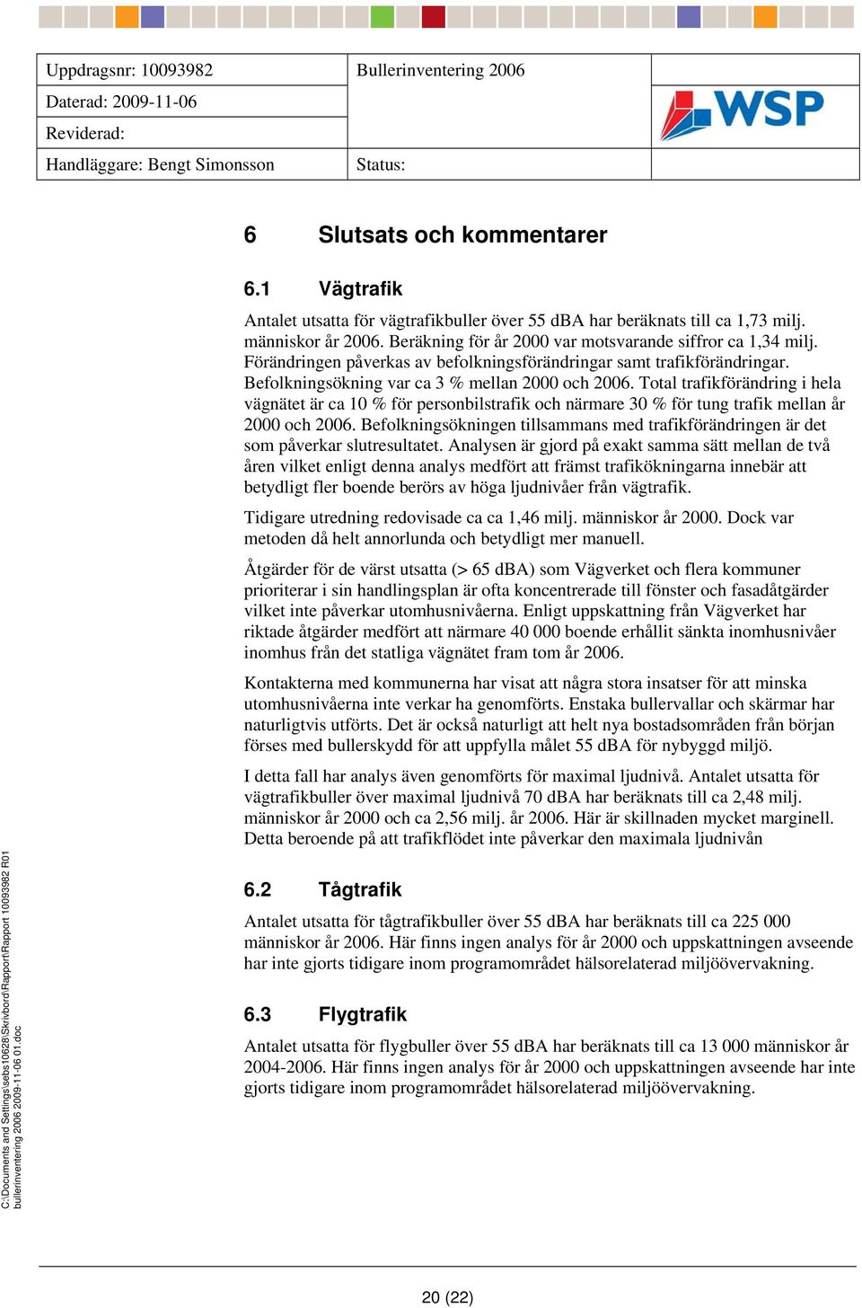 Beräkning för år 2000 var motsvarande siffror ca 1,34 milj. Förändringen påverkas av befolkningsförändringar samt trafikförändringar. Befolkningsökning var ca 3 % mellan 2000 och 2006.