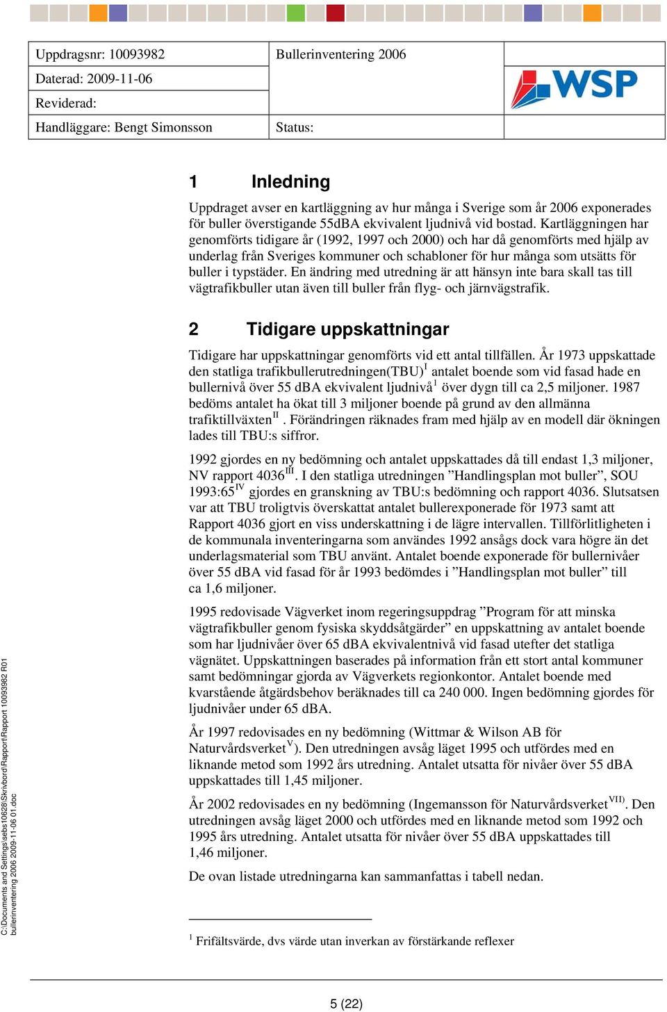 Kartläggningen har genomförts tidigare år (1992, 1997 och 2000) och har då genomförts med hjälp av underlag från Sveriges kommuner och schabloner för hur många som utsätts för buller i typstäder.