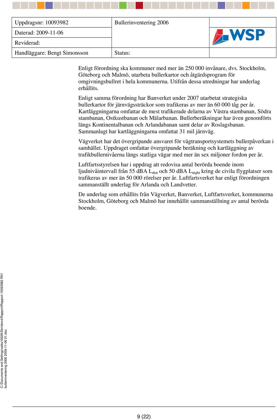 Enligt samma förordning har Banverket under 2007 utarbetat strategiska bullerkartor för järnvägssträckor som trafikeras av mer än 60 000 tåg per år.