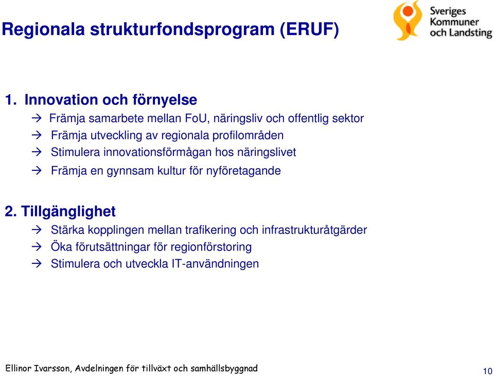 Stimulera innovationsförmågan hos näringslivet Främja en gynnsam kultur för nyföretagande 2.