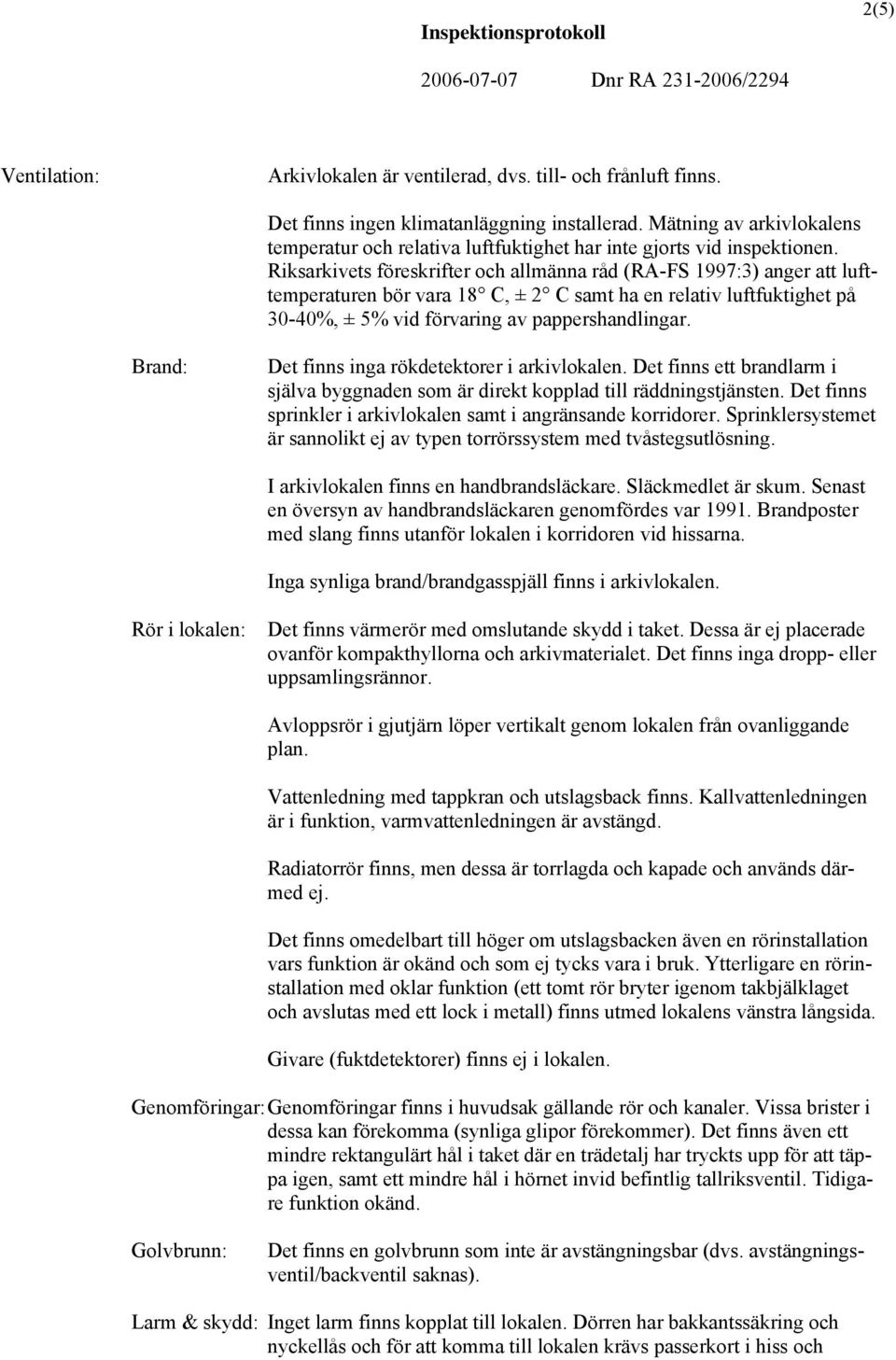 Riksarkivets föreskrifter och allmänna råd (RA-FS 1997:3) anger att lufttemperaturen bör vara 18 C, ± 2 C samt ha en relativ luftfuktighet på 30-40%, ± 5% vid förvaring av pappershandlingar.