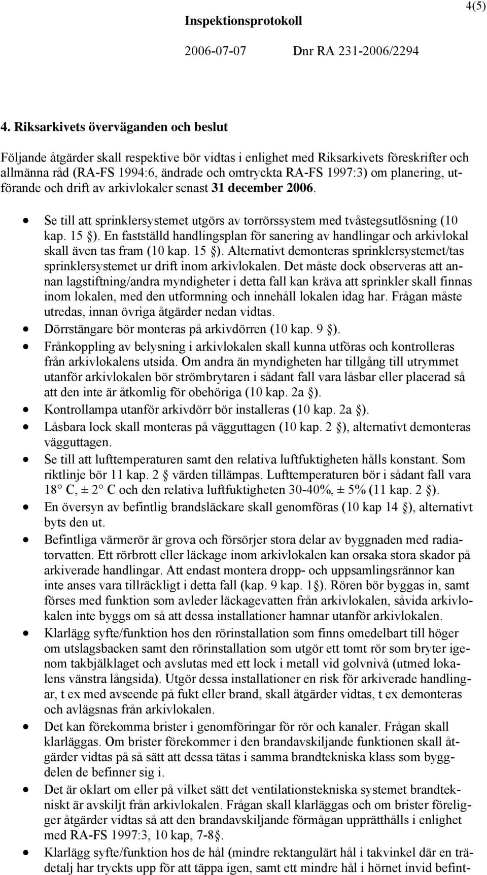 planering, utförande och drift av arkivlokaler senast 31 december 2006. Se till att sprinklersystemet utgörs av torrörssystem med tvåstegsutlösning (10 kap. 15 ).