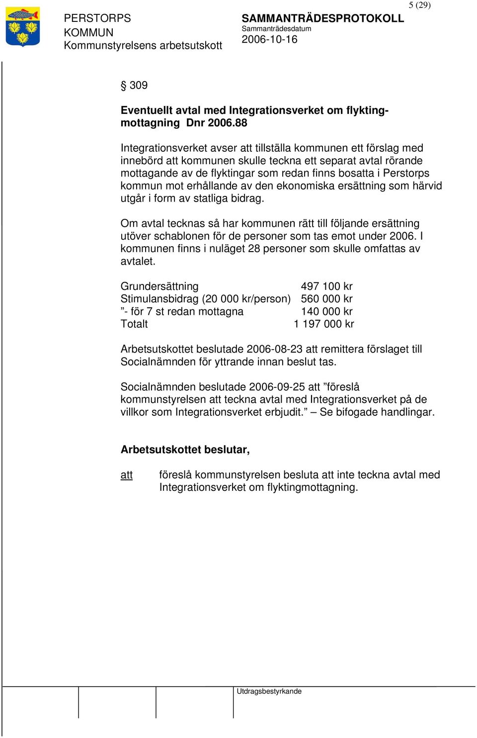 erhållande av den ekonomiska ersättning som härvid utgår i form av statliga bidrag.