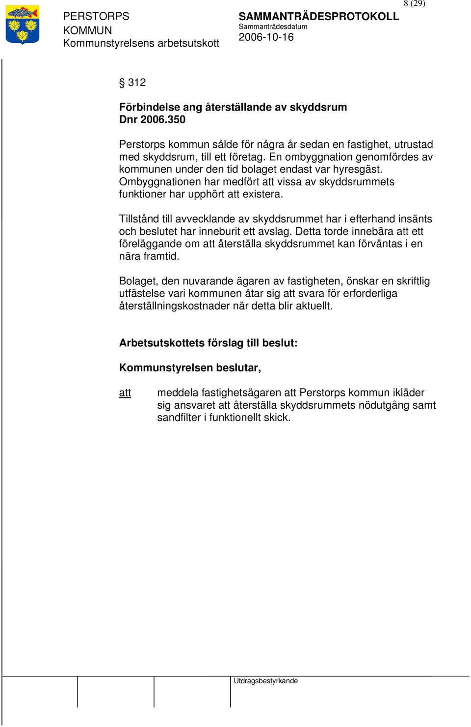 Tillstånd till avvecklande av skyddsrummet har i efterhand insänts och beslutet har inneburit ett avslag.